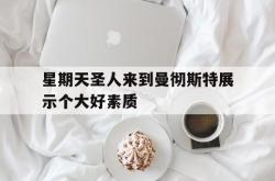 开云体育-星期天圣人来到曼彻斯特展示个大好素质